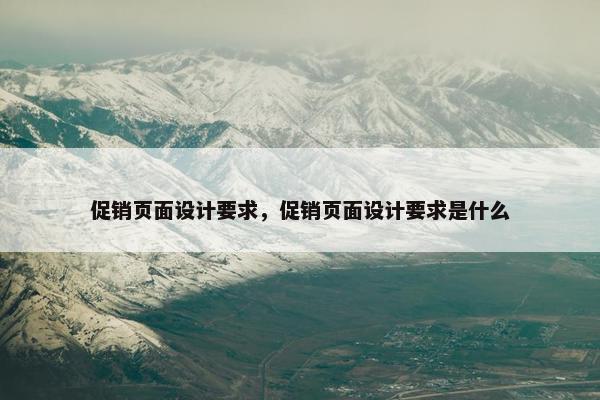 促销页面设计要求，促销页面设计要求是什么