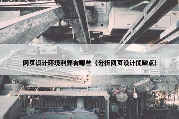 网页设计环境利弊有哪些（分析网页设计优缺点）