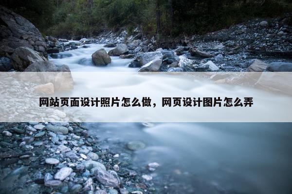 网站页面设计照片怎么做，网页设计图片怎么弄