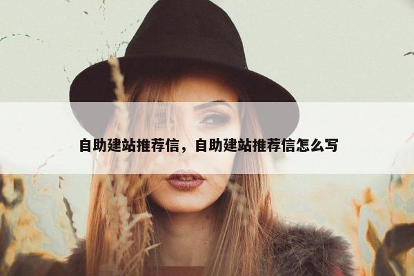 自助建站推荐信，自助建站推荐信怎么写