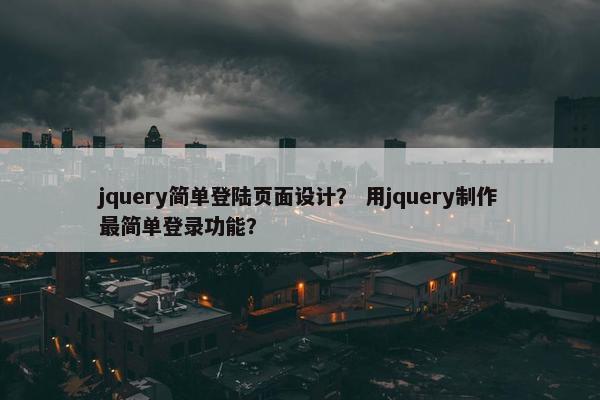 jquery简单登陆页面设计？ 用jquery制作最简单登录功能？