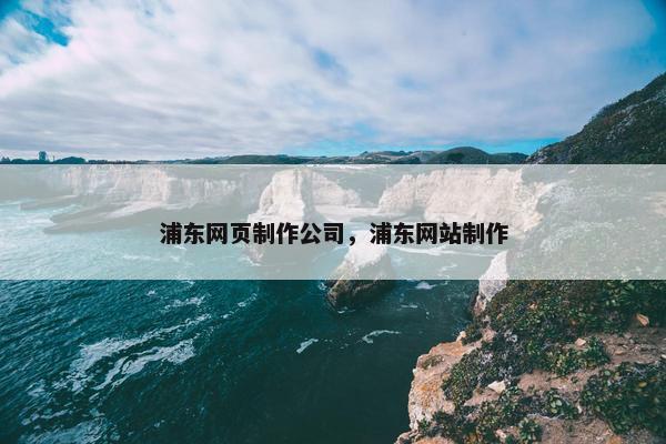 浦东网页制作公司，浦东网站制作