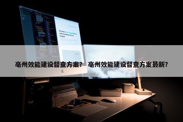 亳州效能建设督查方案？ 亳州效能建设督查方案最新？