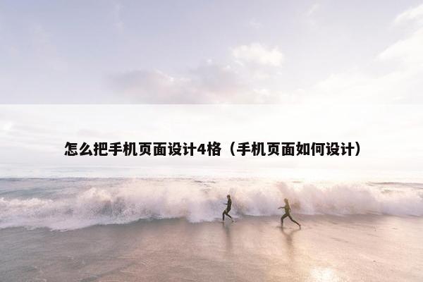 怎么把手机页面设计4格（手机页面如何设计）