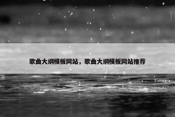 歌曲大纲模板网站，歌曲大纲模板网站推荐