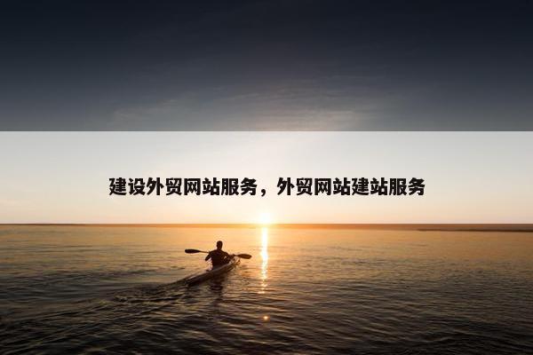 建设外贸网站服务，外贸网站建站服务