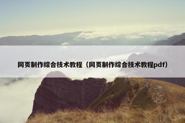 网页制作综合技术教程（网页制作综合技术教程pdf）