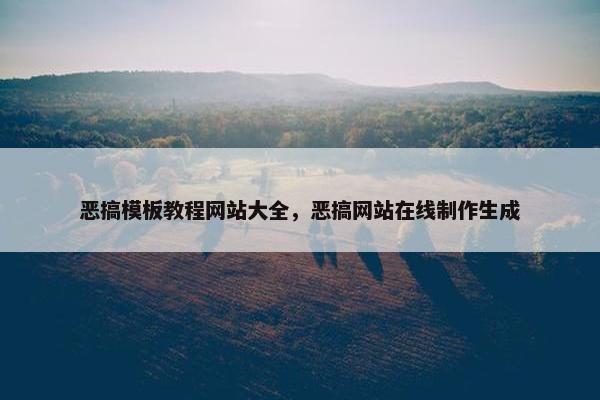 恶搞模板教程网站大全，恶搞网站在线制作生成