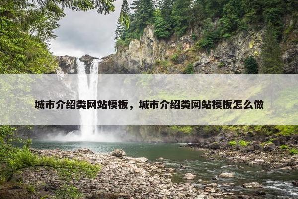 城市介绍类网站模板，城市介绍类网站模板怎么做