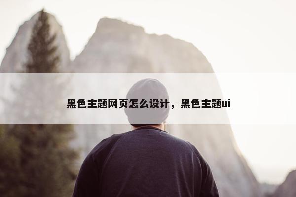 黑色主题网页怎么设计，黑色主题ui
