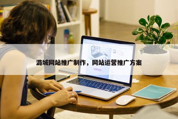 潞城网站推广制作，网站运营推广方案