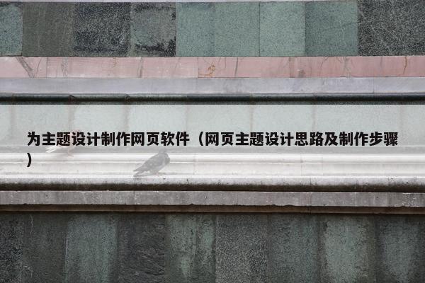 为主题设计制作网页软件（网页主题设计思路及制作步骤）