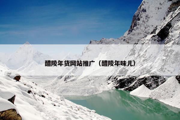 醴陵年货网站推广（醴陵年味儿）