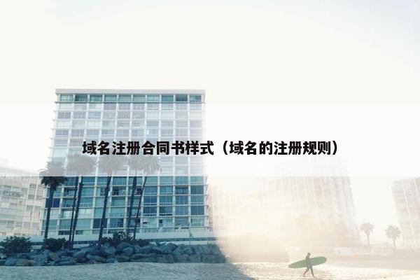 域名注册合同书样式（域名的注册规则）