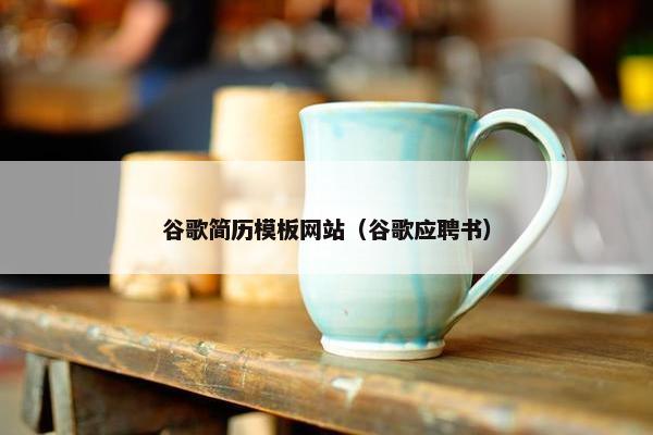 谷歌简历模板网站（谷歌应聘书）