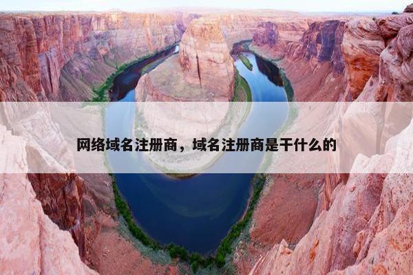 网络域名注册商，域名注册商是干什么的