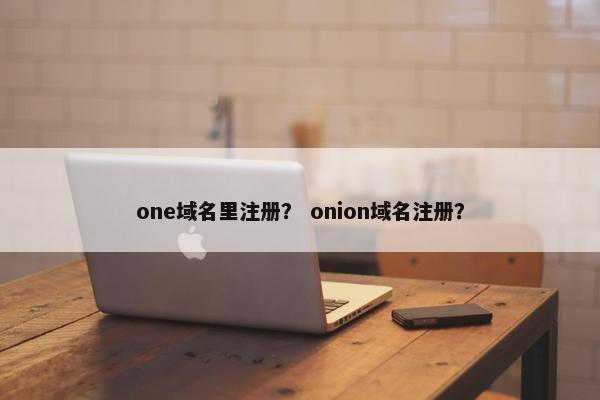one域名里注册？ onion域名注册？