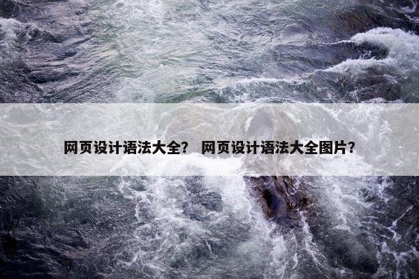 网页设计语法大全？ 网页设计语法大全图片？
