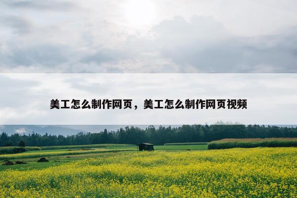 美工怎么制作网页，美工怎么制作网页视频