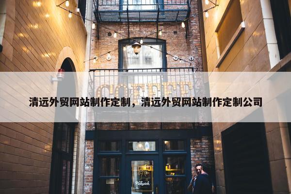 清远外贸网站制作定制，清远外贸网站制作定制公司