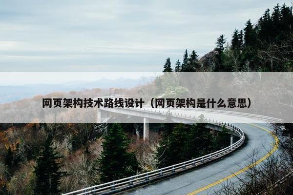 网页架构技术路线设计（网页架构是什么意思）