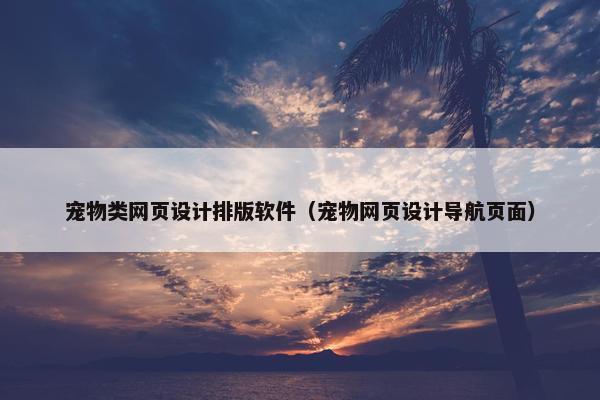 宠物类网页设计排版软件（宠物网页设计导航页面）
