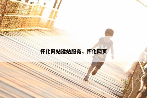 怀化网站建站服务，怀化网页