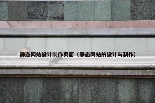 静态网站设计制作页面（静态网站的设计与制作）