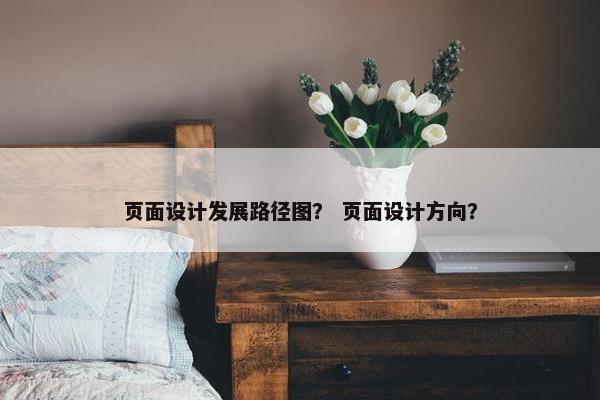 页面设计发展路径图？ 页面设计方向？