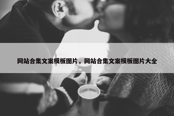 网站合集文案模板图片，网站合集文案模板图片大全
