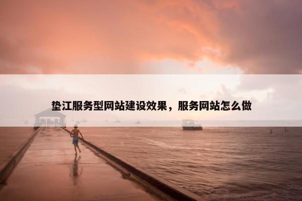 垫江服务型网站建设效果，服务网站怎么做