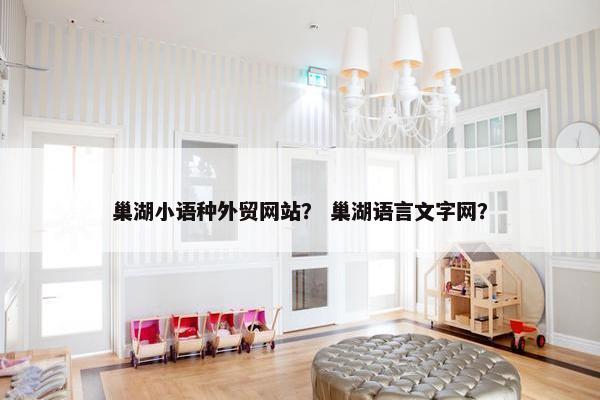 巢湖小语种外贸网站？ 巢湖语言文字网？