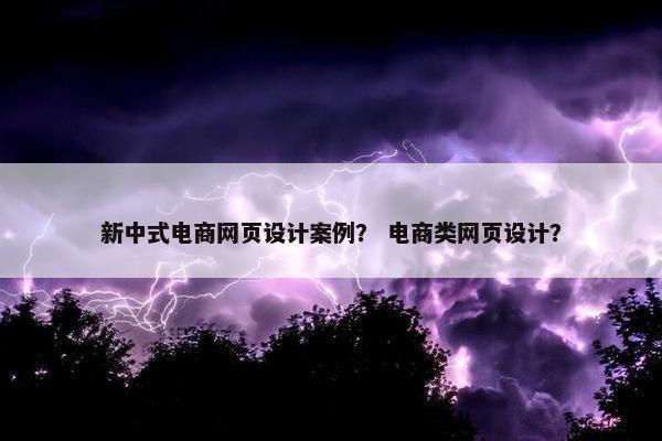 新中式电商网页设计案例？ 电商类网页设计？