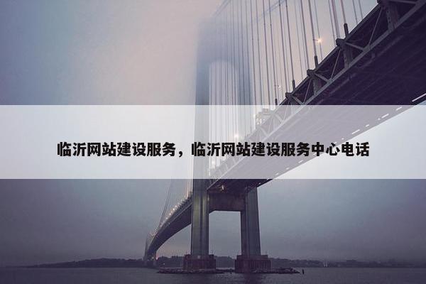 临沂网站建设服务，临沂网站建设服务中心电话