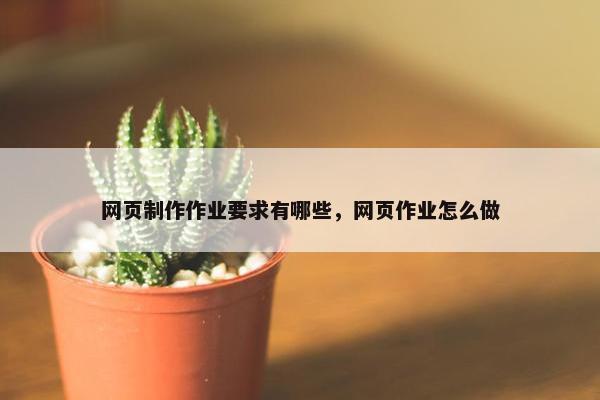 网页制作作业要求有哪些，网页作业怎么做